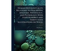 Human Histology in its Relations to Descriptive Anatomy, Physiology, and Pathology. With Four Hundred and Thirty-four Illustrations on Wood