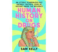Human History on Drugs: An Utterly Scandalous but Entirely Truthful Look at History Under the Influence