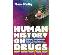 Human History on Drugs: An Utterly Scandalous but Entirely Truthful Look at History Under the Influence