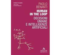 Human in the loop. Decisioni umane e intelligenze artificiali