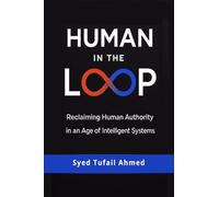 Human in the Loop: Reclaiming Human Authority in an Age of Intelligent Systems
