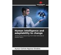 Human intelligence and adaptability to change: Thinking about becoming: from fixed rationality to flexible reason