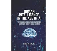 HUMAN INTELLIGENCE, IN THE AGE OF AI: Why humans are smart and how they can leverage AI tools to become smarter
