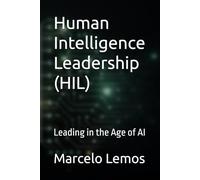 Human Intelligence Leadership (HIL): Leading in the Age of AI