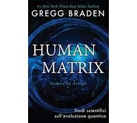Libri Gregg Braden - Human Matrix. Studi Scientifici Sull'evoluzione Quantica