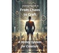 HUMAN MEETS AI: FROM CHAOS TO CRAFT: A 30-Day Creator Challenge to Build Focus, Structure, and Scalable Creative Systems with AI