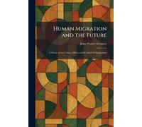 Human Migration and the Future: A Study of the Causes, Effects and Control of Emigration