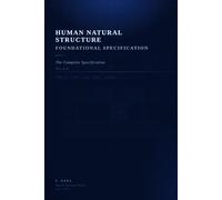 Human Natural Structure Foundational Specification: The Complete Specification