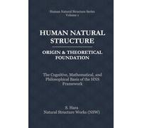 Human Natural Structure Origin & Theoretical Foundation: The Cognitive, Mathematical, and Philosophical Basis of the HNS Framework