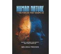 Human Nature - The Forces That Shape Us: Instinct, Influence, and Identity: What Truly Shapes Us?
