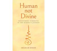 Human Not Divine: Discovering Ourselves in the Buddha's Journey