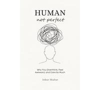 Human, Not Perfect: Why You Overthink, Feel Awkward, and Care So Much