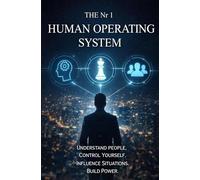 HUMAN OPERATING SYSTEM: Understand People, Control Yourself, Influence Situations, Build Power.
