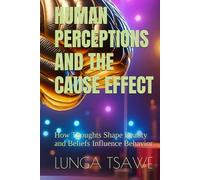 HUMAN PERCEPTIONS AND THE CAUSE-EFFECT: How Thoughts Shape Reality and Beliefs Influence Behavior