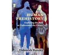 Human Prehistory: Exploring the Past to Understand the Future