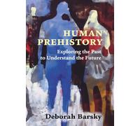 Human Prehistory: Exploring the Past to Understand the Future