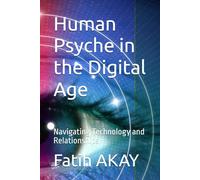 Human Psyche in the Digital Age: Navigating Technology and Relationships