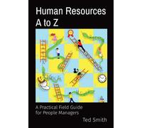 Human Resources A to Z: A Practical Field Guide for People Managers - Smith Ted