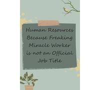 Human Resources Because Freaking Miracle Worker is Not An Official Job Title: Blank Lined Notebook with Funny Quotes For Travel, New Jobs, New Friends, Office, Team, Boss Lady, Employees (6"x9")