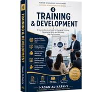 Human Resources Department Duties & Responsibilities Series - Book 4 Training & Development: A Practical Guide to Designing, Delivering, and Evaluating Effective Employee Training Programs