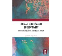 Human Rights and Subjectivity: Imagining a Sensing and Feeling Human