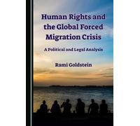 Human Rights and the Global Forced Migration Crisis: A Political and Legal Analysis