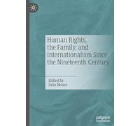 Human Rights, the Family and Internationalism Since the Nineteenth Century: Historical Perspectives