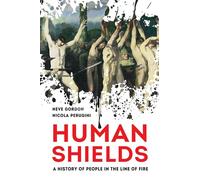 Human Shields: A History of People in the Line of Fire