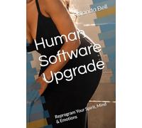 Human Software Upgrade: Reprogram Your Spirit, Mind & Emotions