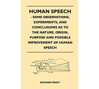 Human Speech - Some Observations, Experiments, And Conclusions as to the Nature, Origin, Purpose and Possible Improvement of Human Speech