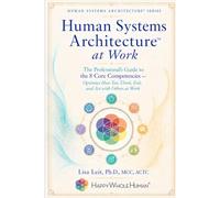 Human Systems Architecture™ at Work: The Professional’s Guide to the 8 Core Competencies - Optimize How You Think, Feel, and Act with Others at Work