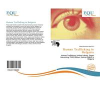 Human Trafficking in Bulgaria: Human Trafficking, Unfree Labour, Organ Harvesting, Child Labour, Human Rights in Bulgaria
