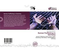 Human Trafficking in Germany: Human Trafficking, Unfree Labour, Organ Harvesting, Child Labour, Human Rights in Germany