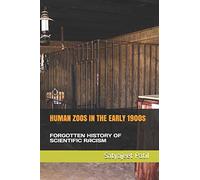 HUMAN ZOOS IN THE EARLY 1900s: FORGOTTEN HISTORY OF SCIENTIFIC RACISM