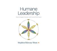 Humane Leadership: Tools to Engage, Empower, and Improve Performance