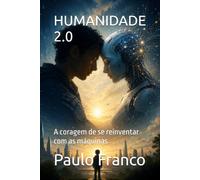 HUMANIDADE 2.0: A coragem de se reinventar com as máquinas