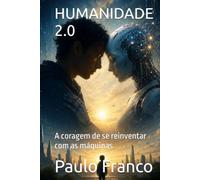 HUMANIDADE 2.0: A coragem de se reinventar com as máquinas