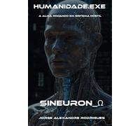 Humanidade.exe: A Alma Rodando em Sistema Hostil - SINEURON_Ω