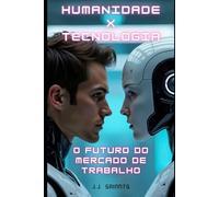 Humanidade X Tecnologia: O Futuro do Mercado de Trabalho