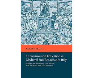 Humanism Educatn Medvl Renais Italy: Tradition and Innovation in Latin Schools from the Twelfth to the Fifteenth Century