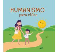 Humanismo Para Ninos: Los Principios del Humanismo