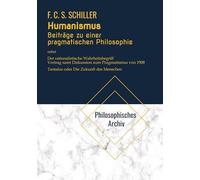 Humanismus. Beiträge zu einer pragmatischen Philosophie. Nebst "Der rationalistische Wahrheitsbegriff", Vortrag samt Diskussion zum Pragmatismus von ... Menschen": Reihe Philosophisches Archiv: 4