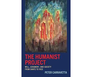 Humanist Project, The: Will, Judgment, and Society from Dante to Vico