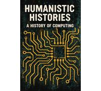 Humanistic Histories: A History of Computing
