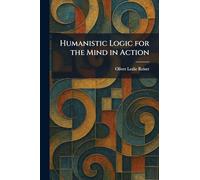 Humanistic Logic for the Mind in Action