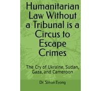 Humanitarian Law Without a Tribunal is a Circus to Escape Crimes: The Cry of Ukraine, Sudan, Gaza, and Cameroon