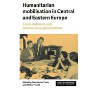 Humanitarian Mobilisation in Central and Eastern Europe: Local, National, and International Perspectives