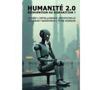 Humanité 2.0 : réinvention ou disparition ?: Quand l'intelligence artificielle pourrait redéfinir l'être humain
