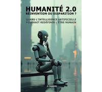 Humanité 2.0 : réinvention ou disparition ?: Quand l'intelligence artificielle pourrait redéfinir l'être humain