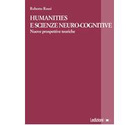 Humanities e scienze neuro-cognitive. Nuove prospettive teoriche - Rossi Roberto